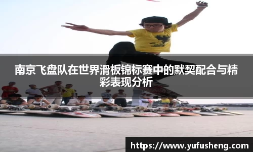 南京飞盘队在世界滑板锦标赛中的默契配合与精彩表现分析